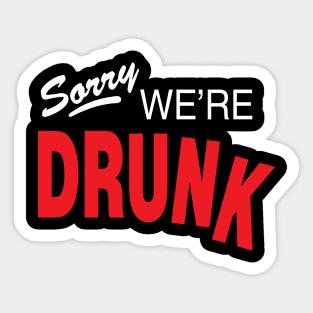 Sorry, We're Drunk Sticker